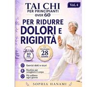 Tai Chi per Principianti Over 60 Ridurre Dolori e Rigidità: Programma 28 Giorni con Routine da 5 a 10 Minuti per Sciogliere il Corpo, Migliorare la Mobilità Articolare e Ritrovare Sollievo con Mov: 4