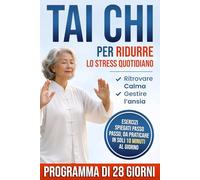 Tai Chi Per Ridurre Lo Stress Quotidiano: Un Percorso Progressivo Di 28 Giorni Con Movimenti Lenti Per Ritrovare Calma, Energia Ed Equilibrio E Gestire l’Ansia In Modo Naturale
