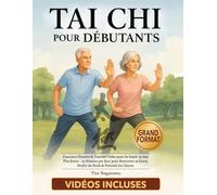 Tai Chi pour Débutants: Exercices Illustrés & Tutoriel Vidéo pour Se Sentir 10 Ans Plus Jeune - 15 Minutes par Jour pour Retrouver sa Force, Perdre du Poids & Prévenir les Chutes
