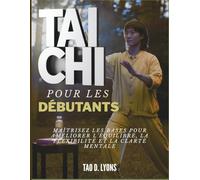Tai Chi Pour Les Débutants: Maîtrisez Les Bases Pour Améliorer L'équilibre, La Flexibilité Et La Clarté Mentale