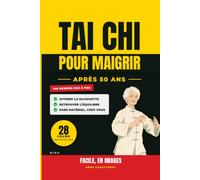 Tai Chi pour Maigrir après 50 Ans : Facile, en Images: Le programme doux de 28 jours, une page par jour, pour affiner la silhouette, retrouver l'équilibre et se sentir mieux chez soi, sans matériel