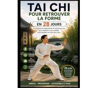 Tai Chi pour Retrouver la Forme en 28 Jours: Un programme progressif de 10 minutes par jour pour améliorer votre mobilité, votre équilibre et votre bien-être