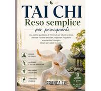 Tai Chi Reso semplice per principianti: Una routine quotidiana di 10 minuti per ridurre lo stress, alleviare i dolori articolari, migliorare ... l'energia: ideale per adulti e anziani.