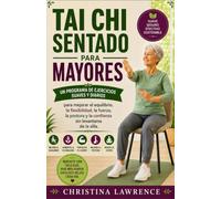 Tai Chi Sentado Para Mayores: Un programa de ejercicios suaves y diarios para mejorar el equilibrio, la flexibilidad, la fuerza, la postura y la confianza sin levantarse de la silla.