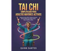 Tai Chi Simplificado para Adultos Mayores Activos: Programa de Tai Chi en Silla de 4 Semanas con Ejercicios Diarios de 10 Minutos para Fortalecer el Cuerpo, Mejorar el Equilibrio y la Mente.
