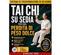 TAI CHI SU SEDIA PER UNA PERDITA DI PESO DOLCE: Programma a basso impatto di 30 giorni per migliorare la mobilità, l'equilibrio, Energia e perdita di grasso salutare