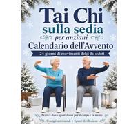 Tai Chi sulla sedia per anziani - Calendario dell’Avvento: Programma di 24 giorni per principianti con esercizi dolci da seduti per migliorare ... benessere ed energia e ridurre lo stress
