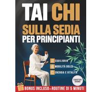 Tai Chi Sulla Sedia per Principianti: Movimenti Dolci e Sicuri per Anziani, Equilibrio, Benessere e Controllo Naturale del Peso.