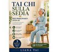 Tai Chi sulla Sedia per Principianti Over 60: Programma Illustrato in 28 Giorni per Migliorare Equilibrio, Mobilità ed Energia con Routine Dolci Quotidiane, Anche se Parti da Zero