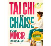 Tai Chi sur chaise - Mincir en douceur: Tai chi pour maigrir durablement sans contraintes - Remise en forme en 10 minutes par jour + plan alimentaire 21 jours anti-inflammatoire.