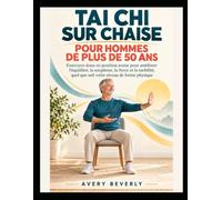 TAI CHI SUR CHAISE POUR HOMMES DE PLUS DE 50 ANS: Exercices doux en position assise pour améliorer l'équilibre, la souplesse, la force et la mobilité, quel que soit votre niveau de forme physique