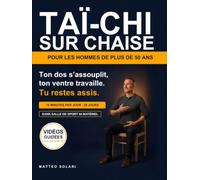 Taï-chi sur chaise pour les hommes de plus de 50 ans: Un dos plus souple et un ventre qui travaille, en 10 minutes par jour assis, sans salle de sport