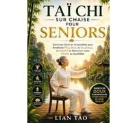 Taï Chi sur Chaise pour Seniors: Le Guide Complet pour Améliorer l'Équilibre, la Mobilité, la Souplesse et Retrouver votre Vitalité au Quotidien