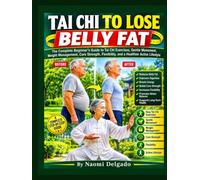 Tai Chi to Lose Belly Fat: The Complete Beginner’s Guide to Tai Chi Exercises, Gentle Movement, Weight Management, Core Strength, Flexibility, and a Healthier Active Lifestyle