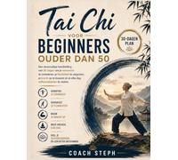 Tai Chi Voor beginners ouder dan 50 : Een eenvoudige handleiding van 30 dagen om je evenwicht te verbeteren, je flexibiliteit te vergroten, je kracht ... en je elke dag zelfverzekerder te voelen.
