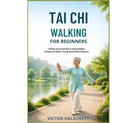 TAI CHI WALKING FOR BEGINNERS: A 90 Day Step by Step Plan to Improve Balance Strength and Mobility Through Gentle Mindful Movement