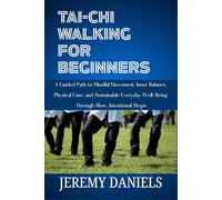 TAI CHI WALKING FOR BEGINNERS: A Guided Path to Mindful Movement, Inner Balance, Physical Ease, and Sustainable Everyday Well-Being Through Slow, Intentional Steps