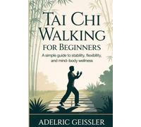 Tai Chi Walking for Beginners: A Simple Guide to Stability, Flexibility, and Mind-Body Wellness