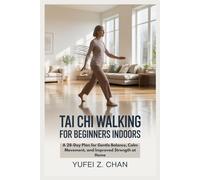 TAI CHI WALKING FOR BEGINNERS INDOORS: A 28-Day Plan for Gentle Balance, Calm Movement, and Improved Strength at Home