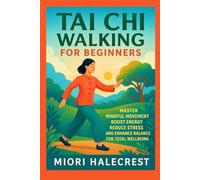 Tai Chi Walking for Beginners: Master Mindful Movement Boost Energy Reduce Stress and Enhance Balance for Total Wellbeing