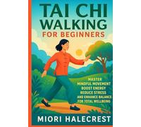 Tai Chi Walking for Beginners: Master Mindful Movement Boost Energy Reduce Stress and Enhance Balance for Total Wellbeing