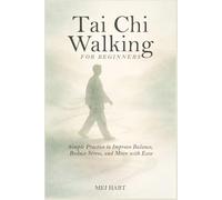 Tai Chi Walking for Beginners: Simple Practices to Improve Balance, Reduce Stress, and Move with Ease