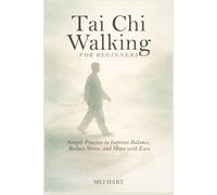 Tai Chi Walking for Beginners: Simple Practices to Improve Balance, Reduce Stress, and Move with Ease