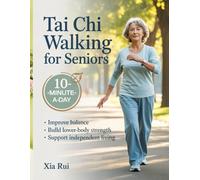 Tai Chi Walking for Seniors: A 10-Minute-a-Day System to Improve Balance, Build Lower-Body Strength, and Support Independent Living