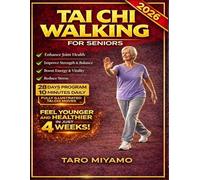 Tai Chi Walking for Seniors: A Comprehensive Guide to Safe, Low-Impact Walking Exercises for Seniors to Improve Balance, Strengthen Joints, Enhance Mobility, and Promote Healthy Aging