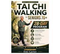 Tai Chi Walking for Seniors: A Gentle 28-Day Program for Stiffness, Poor Balance and Limited Mobility, with Simple Walking Routines to Improve Flexibility, Confidence and Everyday Movement