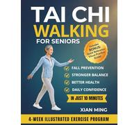 Tai Chi Walking for Seniors: An Illustrated 4-W xercise Program for Fall Prevention, Stronger Balance, Better Health and Daily Confidence in Just 10 Minutes