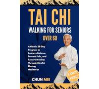 TAI CHI WALKING FOR SENIORS OVER 60: A Gentle 28-Day Program to Improve Balance, Prevent Falls, and Restore Mobility Through Mindful Moving Meditation