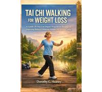 TAI CHI WALKING FOR WEIGHT LOSS: A Gentle 28-Day Low-Impact Program for Burning Fat,Improving Balance, Enhancing Mobility, and Boosting Energy