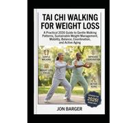 TAI CHI WALKING FOR WEIGHT LOSS: A Practical 2026 Guide to Gentle Walking Patterns, Sustainable Weight Management, Mobility, Balance, Coordination, and Active Aging