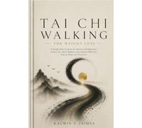TAI CHI WALKING FOR WEIGHT LOSS: A Simple Daily Program for Seniors and Beginners to Burn Fat, Boost Balance, and Improve Mobility - Step by Step, Joint by Joint
