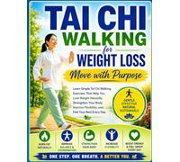 Tai Chi Walking for Weight Loss: Move with Purpose: Learn Simple Tai Chi Walking Exercises That Help You Lose Weight Naturally, Strengthen Your Body, Improve Flexibility, and Feel Your Best Every Day