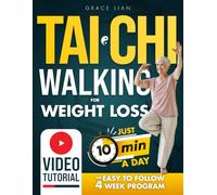 Tai Chi Walking for Weight Loss: The No-Restrictions Step-by-Step System with 10-Minute Daily Easy-to-Follow Exercises to Lose Weight Safely, Prevent Falls, Feel Younger, and Move Better in 4 Weeks