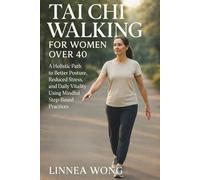 TAI CHI WALKING FOR WOMEN OVER 40: A Holistic Path to Better Posture, Reduced Stress, and Daily Vitality Using Mindful Step-Based Practices