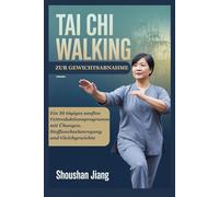 TAI CHI WALKING ZUR GEWICHTSABNAHME: Ein 30 tägiges sanftes Fettreduktionsprogramm mit Übungen, Stoffwechselanregung und Gleichgewichts