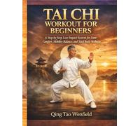TAI CHI WORKOUT FOR BEGINNERS: A Step by Step Low Impact System for Joint Comfort, Mobility Balance, and Total Body Wellness