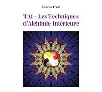 TAI - Les Techniques d’Alchimie Intérieure. Les codes de la transformation di
