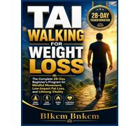 Tai Walking for Weight Loss: The Complete 28-Day Beginner's Program for Mindful Movement, Low-Impact Fat Loss, Better Balance, and Lifelong Vitality