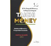 TAICHI MONEY: Sabiduría Milenaria para activar Mentalidad Millonaria, Prosperidad Consciente, Riqueza Integral y Felicidad Duradera (Spanish Edition)