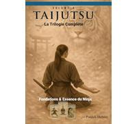 TAIJUTSU: LA TRILOGIE COMPLÈTE: Fondements et essence du Ninja