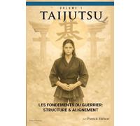 Taijutsu: Volume 1: LES FONDEMENTS DU GUERRIER: STRUCTURE & ALIGNEMENT