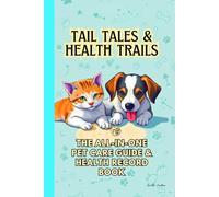 Tail Tales & Health Trails: Pet Care Guide, Pet Health Record Book (Dog, Cat, Puppy, Kitten) Up to 3 Pets- Vaccination Shots, Deworming, Medical Vet ... Pet Expense Tracker etc. Gift for Pet Lovers