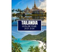 TAILANDIA GUÍA DE VIAJE 2025-2026: Información esencial para cada explorador