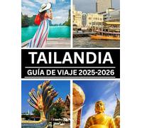 TAILANDIA GUÍA DE VIAJE 2025-2026: Tu compañero definitivo para explorar la Tierra de las Sonrisas: Playas, Templosys, Cultura, Gastronomía y Aventura