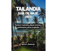 TAILANDIA Guía de viaje 2025: Paraísos tropicales, playas serenas y exuberantes selvas tropicales