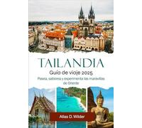 TAILANDIA GUÍA DE VIAJE 2025: Pasea, saborea y experimenta las maravillas de Oriente